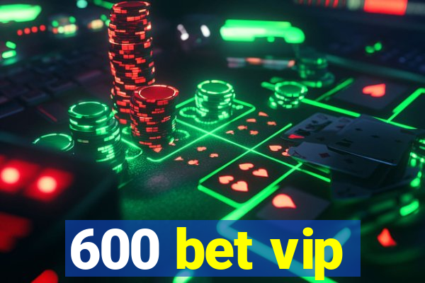 600 bet vip